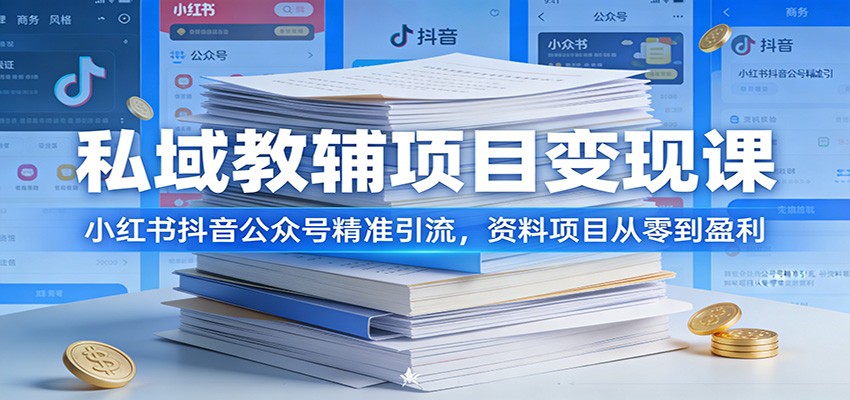 私域教辅项目变现课：小红书抖音公众号精准引流，资料项目从零到盈利-情久项目网