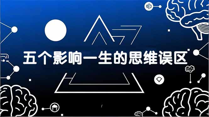 付费文章：五个影响一生的思维误区，基于数十万人数据提炼，看懂少走十年弯路-情久项目网