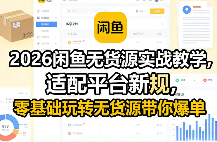 2026闲鱼无货源实战教学，适配平台新规，零基础玩转无货源带你爆单-情久项目网