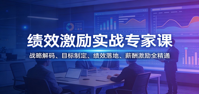 绩效激励实战专家课：战略解码、目标制定、绩效落地、薪酬激励全精通-情久项目网
