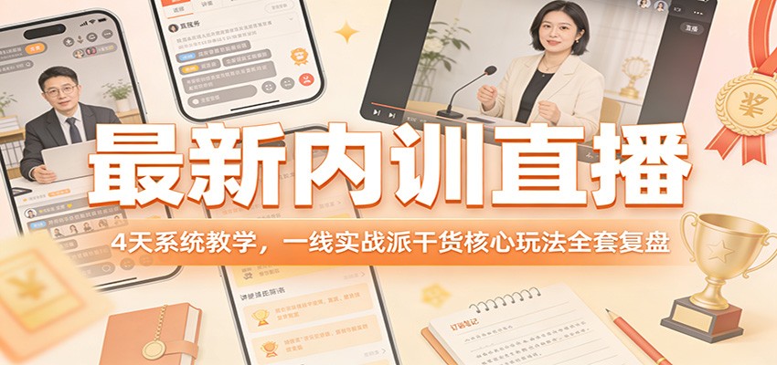 最新内训直播，4天系统教学，一线实战派干货核心玩法全套复盘-情久项目网