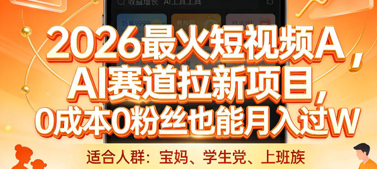 2026最火短视频AI赛道拉新项目，0成本0粉丝也能月入过1W【揭秘】-情久项目网