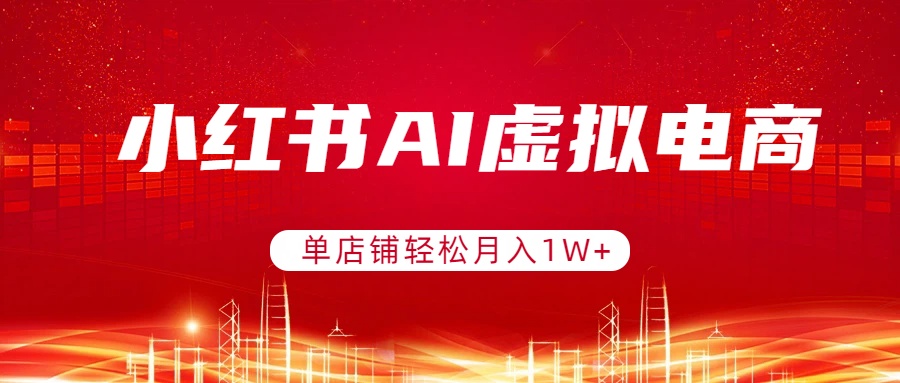 小红书AI虚拟电商，单店铺轻松月入1W+，可矩阵运营-情久项目网