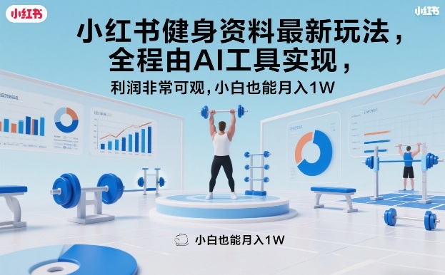 小红书健身资料最新玩法，全程由AI工具实现，利润非常可观，小白也能月入1W＋【揭秘】-情久项目网