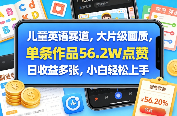 儿童英语赛道，大片级画质，单条作品56.2W点赞，日收益多张，小白轻松上手-情久项目网