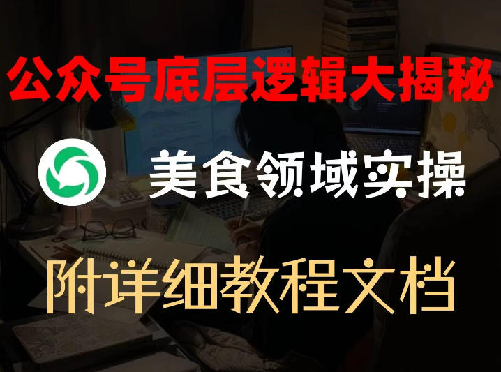 公众号底层逻辑大揭秘，重美食领域实操，附赠详细文档-情久项目网