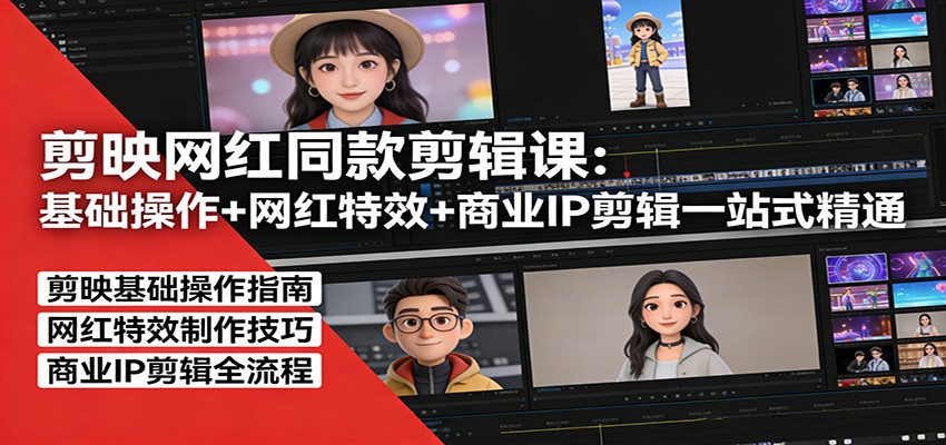 剪映网红同款剪辑：基础操作+网红特效+商业IP剪辑一站式精通-情久项目网