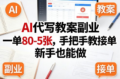 AI代写教案副业，一单80-5张，手把手教接单，新手也能做-情久项目网