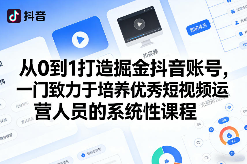 从0到1打造掘金抖音账号，一门致力于培养优秀短视频运营人员的系统性课程-情久项目网