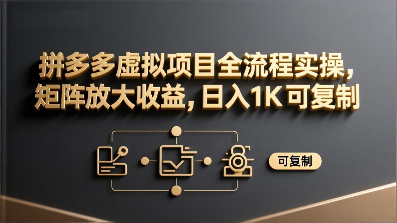 拼多多虚拟项目全流程实操，矩阵放大收益，日入 1K 可复制-情久项目网