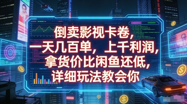 倒卖影视卡卷，一天几百单，上千利润，拿货价比闲鱼还低，详细玩法教会你【揭秘】-情久项目网