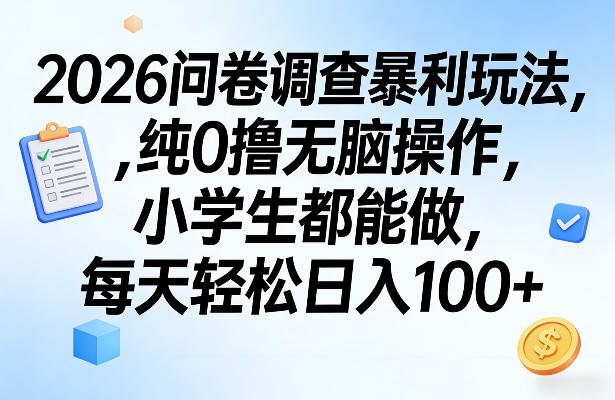 2026问卷调查暴利玩法，纯0撸无脑操作，小学生都能做，每天轻松日入100+【揭秘】-情久项目网