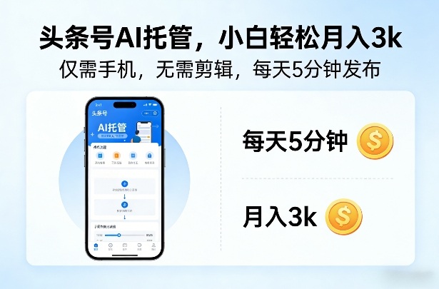 头条号AI托管，仅靠一部手机，不用剪辑视频，每天5分钟发布，小白躺入3k+【揭秘】-情久项目网
