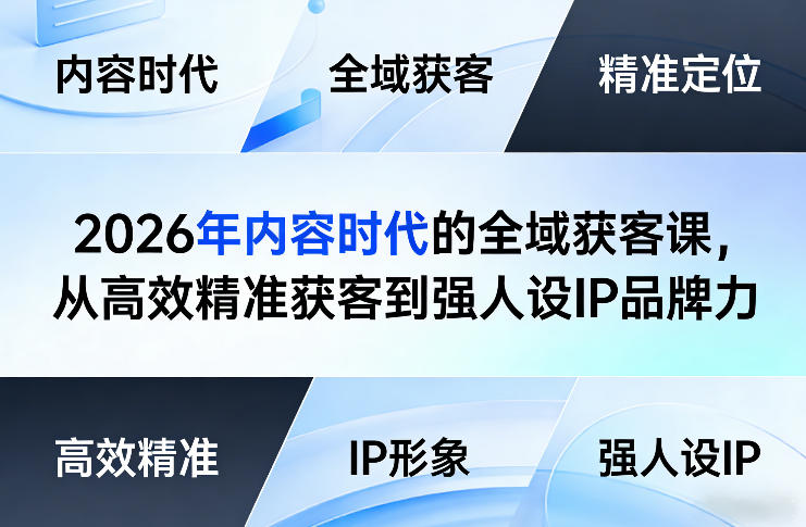 2026年内容时代的全域获客课，从高效精准获客到强人设IP品牌力-情久项目网