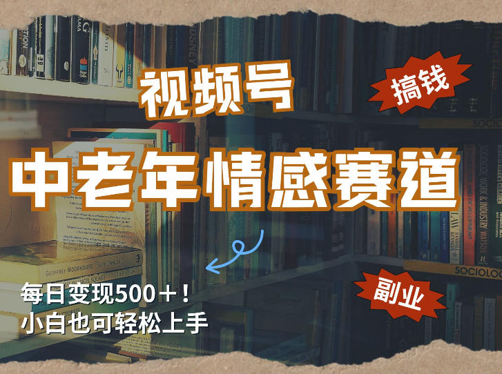 每日5张＋，高流量赛道，视频号中老年情感赛道，学会了你也可以搞到钱-情久项目网