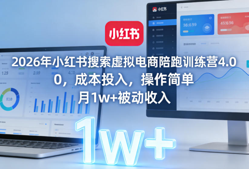 2026年小红书搜索虚拟电商陪跑训练营4.0，0成本投入，操作简单，月1w+被动收入-情久项目网