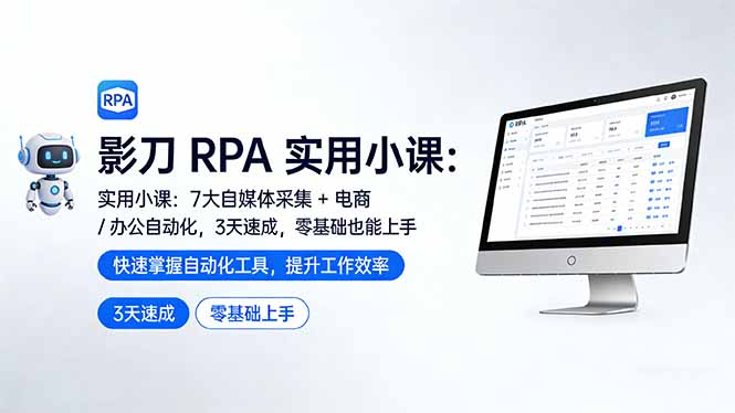 影刀 RPA 实用小课：7 大自媒体采集 + 电商 / 办公自动化，3 天速成，零基础也能上手-情久项目网