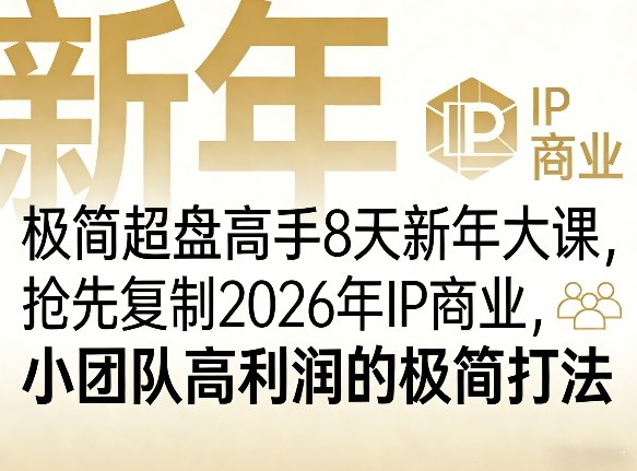 极简超盘高手8天新年大课(26年3月4-13日)，抢先复制2026年IP商业，小团队高利润的极简打法-情久项目网