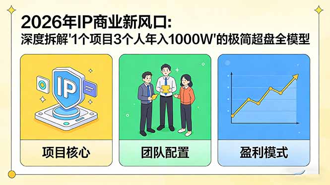 2026年IP商业新风口：深度拆解“1个项目3个人年入1000W”的极简超盘全模型-情久项目网