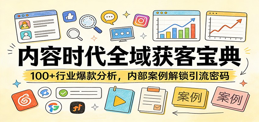 内容时代全域获客宝典：100+行业爆款分析，内部案例解锁引流密码-情久项目网