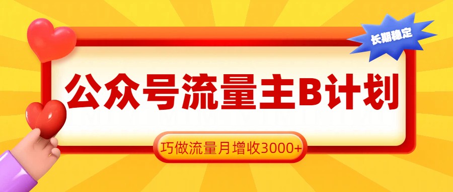 公众号流量主B计划，一键提取，巧做流量月增收3000+-情久项目网