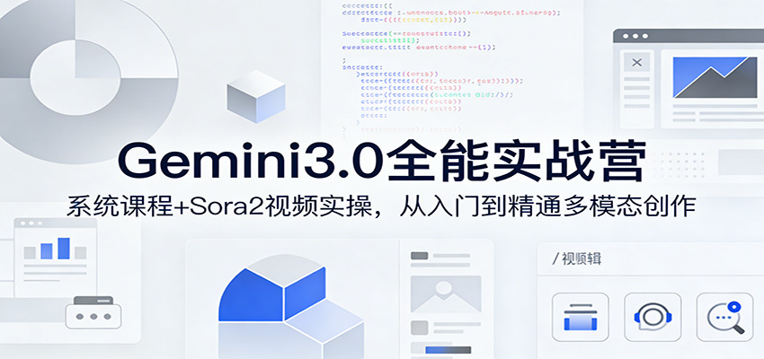 Gemini3.0实战系统课，Sora2视频实操，从入门到精通多模态创作-情久项目网