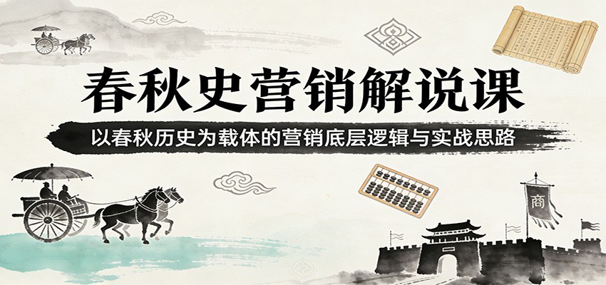 春秋史营销解说课：以春秋历史为载体的营销底层逻辑与实战思路-情久项目网