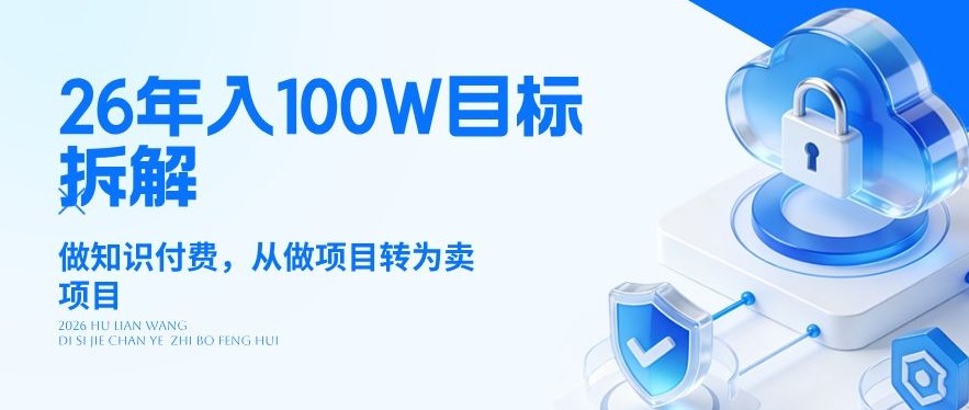 26年年入100W目标拆解：做知识付费，从做项目转为卖项目【揭秘】-情久项目网