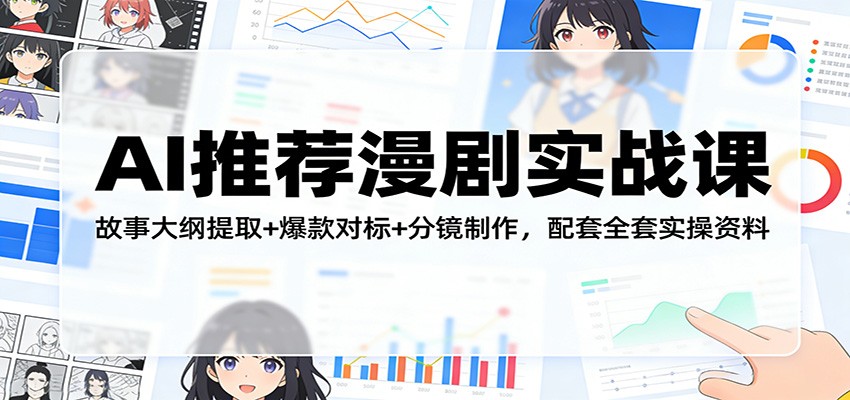 AI推荐漫剧实战课：故事大纲提取+爆款对标+分镜制作，配套全套实操资料-情久项目网