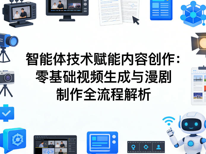 AI智能体技术赋能内容创作：零基础视频生成与漫剧制作全流程解析-情久项目网