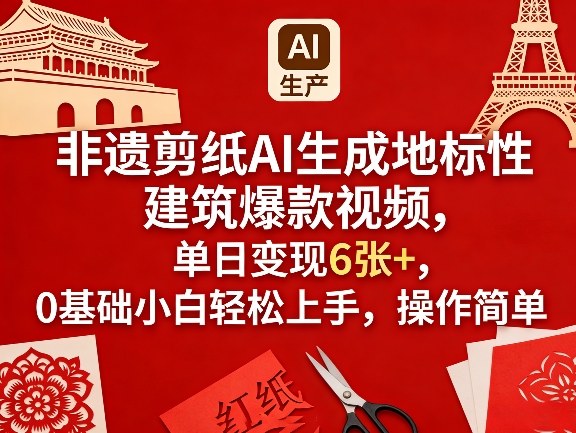 非遗剪纸AI生成地标性建筑爆款视频，单日变现6张+，0基础小白轻松上手，操作简单-情久项目网