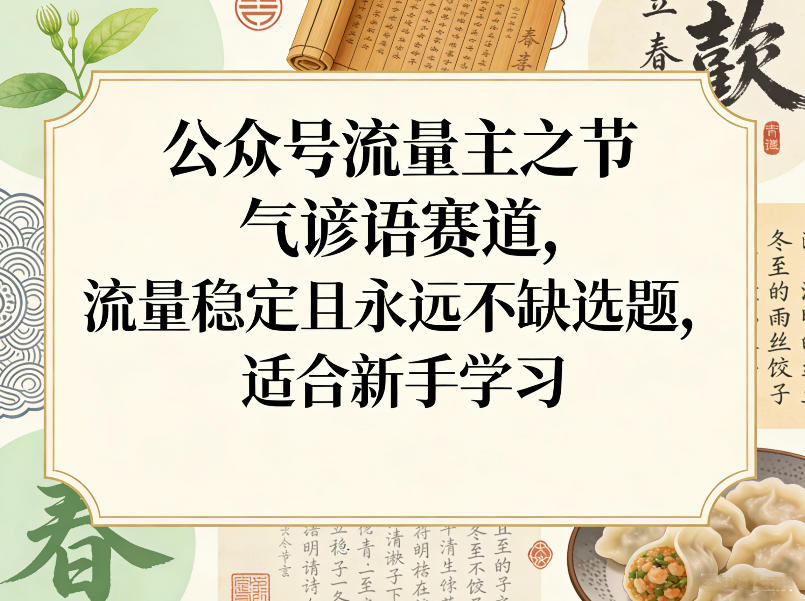 公众号流量主之节气谚语赛道，流量稳定且永远不缺选题，适合新手学习-情久项目网