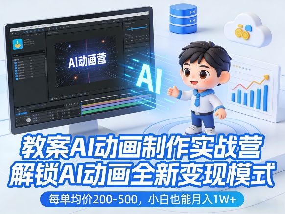 教案AI动画制作实战营，解锁AI动画全新变现模式，每单均价200-500，小白也能月入1W+-情久项目网