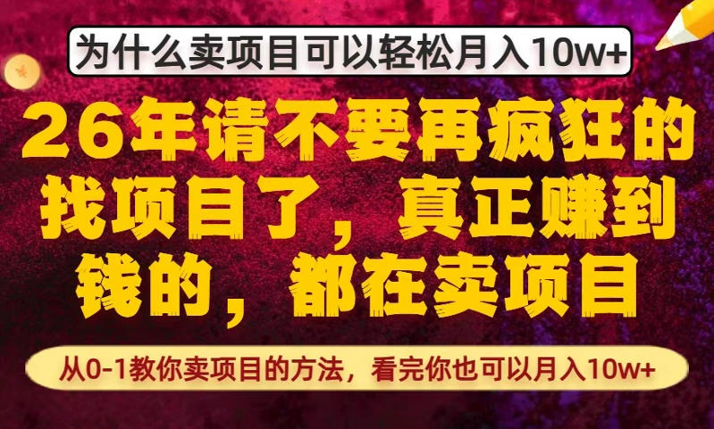 为什么真正賺到钱的都在卖项目，从0-1教你卖项目的方法，看完你也可以月入10w+【揭秘】-情久项目网