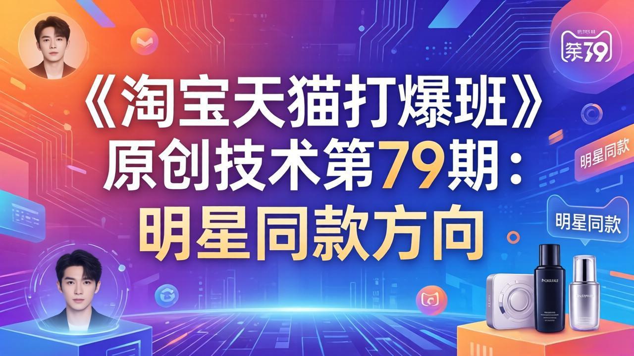 《淘宝天猫打爆班》原创技术第79期：明星同款方向-情久项目网