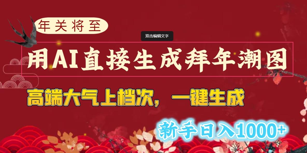(8630期)年关将至,用AI直接生成拜年潮图,高端大气上档次 一键生成,新手日入1000+-情久项目网