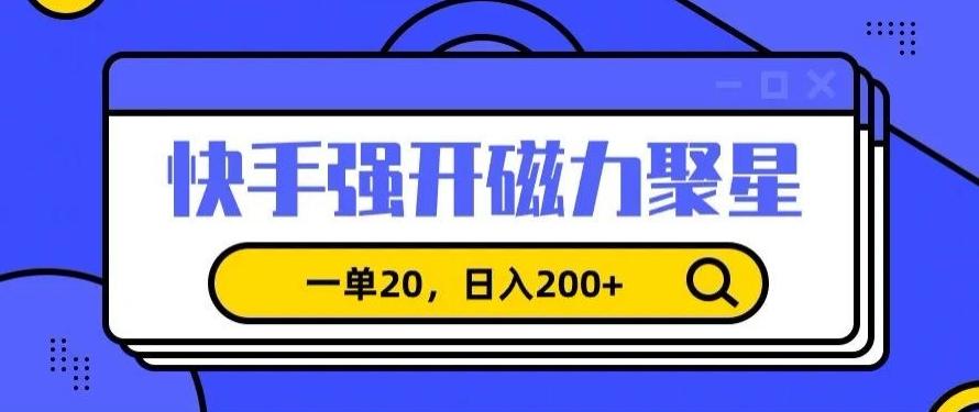 信息差赚钱项目，快手强开磁力聚星，一单20，日入200+【揭秘】-情久项目网