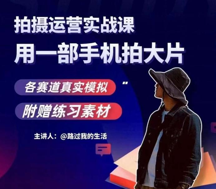 手机拍摄运营实战课，用一部手机拍大片，各赛道真实模拟-情久项目网