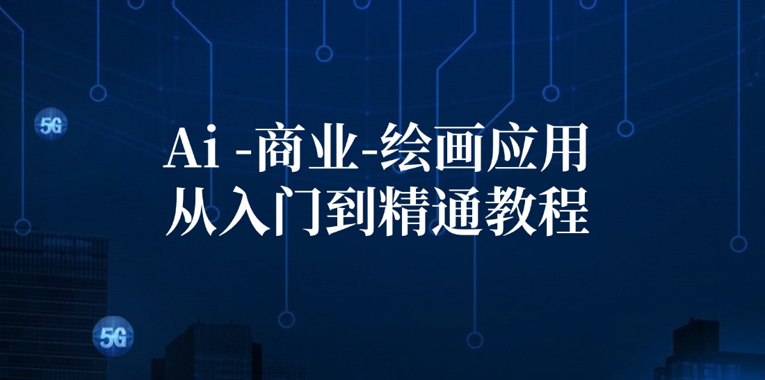 Ai商业绘画应用从入门到精通教程：Ai绘画/设计/摄影/电商/建筑-情久项目网