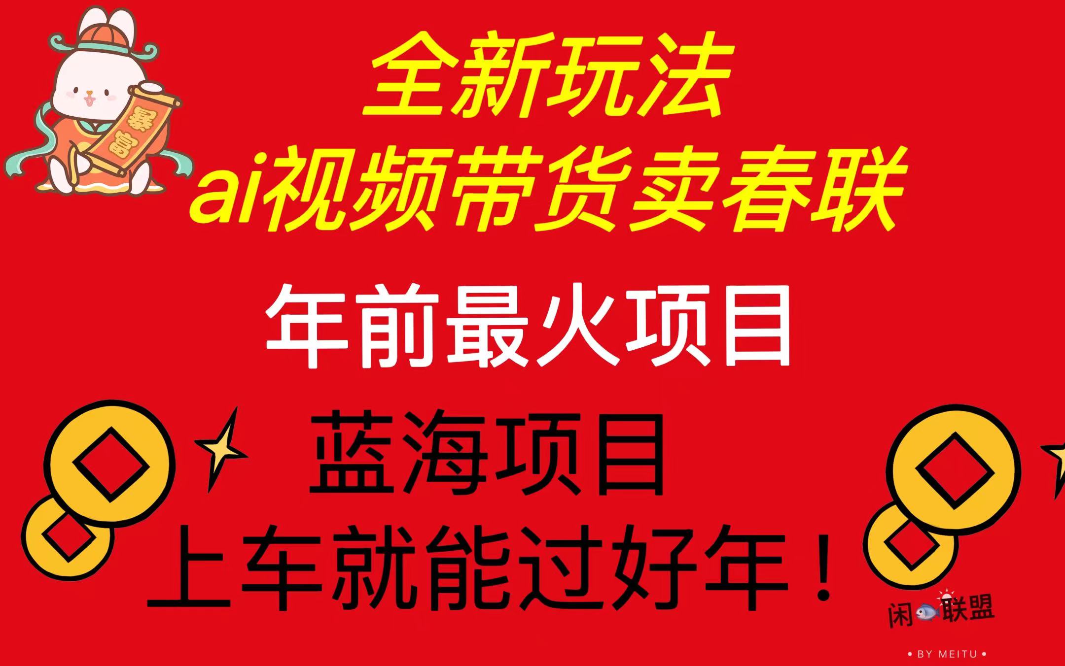 Ai视频带货卖春联全新简单无脑玩法，年前最火爆项目，爆单过好年-情久项目网