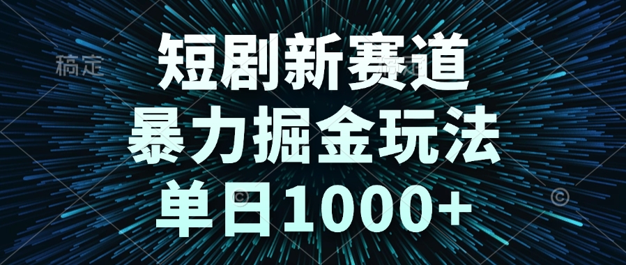 短剧新赛道，暴力掘金玩法，单日1000+-情久项目网
