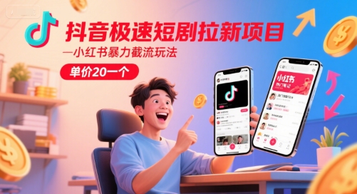 抖音极速短剧拉新项目，小红书暴力截流玩法，单价20一个-情久项目网