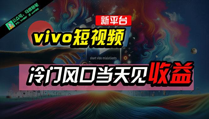 全新平台vivo短视频，新风口AI混剪无脑搬运，冷门风口当天见收益，7天…-情久项目网