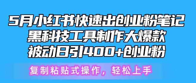 5月小红书快速出创业粉笔记，黑科技工具制作大爆款，被动日引400+创业粉【揭秘】-情久项目网