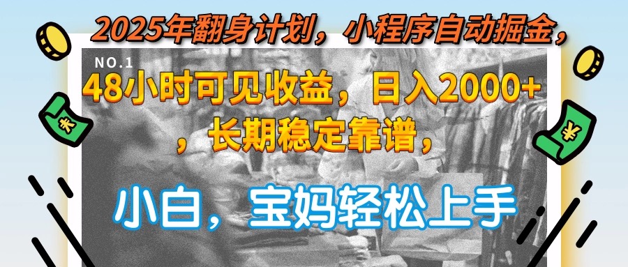 2025年翻身计划，小程序自动掘金48小时可见收益，日入2000+，长期稳定…-情久项目网