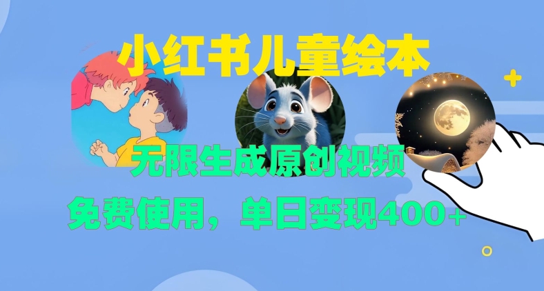 小红书儿童绘本，无限生成原创视频，免费使用，单日变现400+-情久项目网
