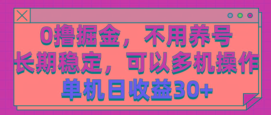 0撸掘金，不用养号，长期稳定，可以多机操作，单机日收益30+-情久项目网