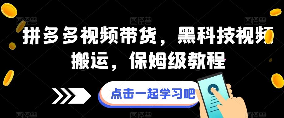 拼多多视频带货，黑科技视频搬运，保姆级教程-情久项目网