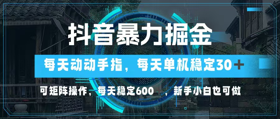 抖音暴力掘金，动动手指就可以，单机30+，可矩阵操作，每天稳定600+，…-情久项目网