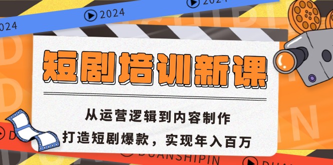短剧培训新课：从运营逻辑到内容制作，打造短剧爆款，实现年入百万-情久项目网